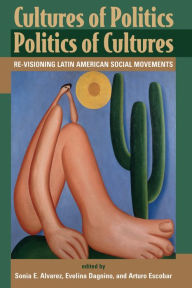 Title: Cultures Of Politics/politics Of Cultures: Revisioning Latin American Social Movements, Author: Sonia E Alvarez