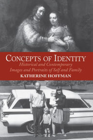 Title: Concepts Of Identity: Historical And Contemporary Images And Portraits Of Self And Family, Author: Katherine Hoffman