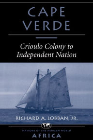 Title: Cape Verde: Crioulo Colony To Independent Nation, Author: Richard A Lobban