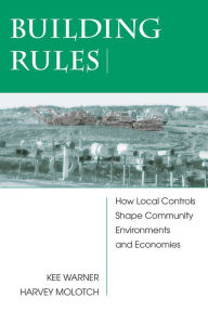 Title: Building Rules: How Local Controls Shape Community Environments And Economies, Author: Kee Warner