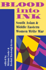 Title: Blood Into Ink: South Asian And Middle Eastern Women Write War, Author: Miriam Cooke-Kerns