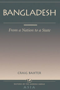 Title: Bangladesh: From A Nation To A State, Author: Craig Baxter