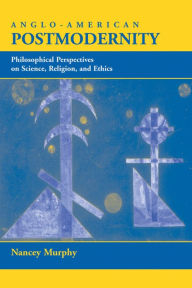 Title: Anglo-american Postmodernity: Philosophical Perspectives On Science, Religion, And Ethics, Author: Nancey Murphy