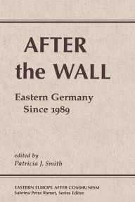 Title: After The Wall: Eastern Germany Since 1989, Author: Patricia J. Smith
