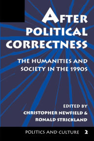 Title: After Political Correctness: The Humanities And Society In The 1990s, Author: Christopher Newfield