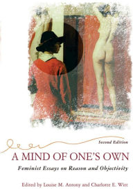 Title: A Mind Of One's Own: Feminist Essays On Reason And Objectivity, Author: Louise  Antony