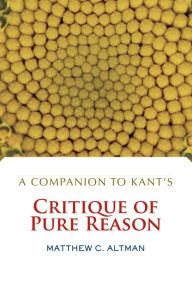 Title: A Companion to Kant's Critique of Pure Reason, Author: Matthew C. Altman