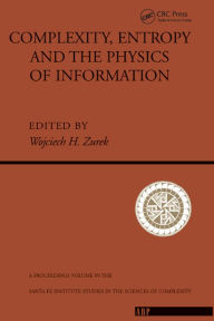 Title: Complexity, Entropy And The Physics Of Information, Author: Wojciech H. Zurek
