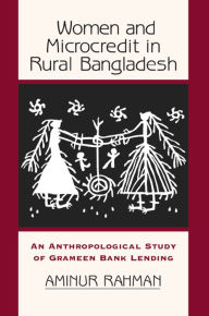 Title: Women And Microcredit In Rural Bangladesh: An Anthropological Study Of Grameen Bank Lending, Author: Aminur Rahman