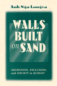 Title: Walls Built On Sand: Migration, Exclusion, And Society In Kuwait, Author: Anh Nga Longva