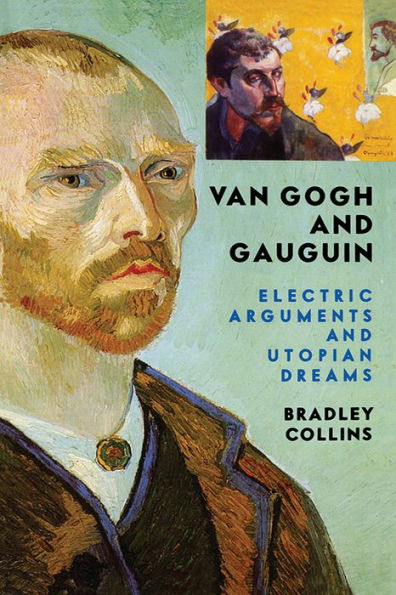 Van Gogh And Gauguin: Electric Arguments And Utopian Dreams