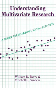 Title: Understanding Multivariate Research: A Primer For Beginning Social Scientists, Author: William Berry