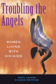 Title: Troubling The Angels: Women Living With Hiv/aids, Author: Patricia A Lather