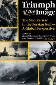 Title: Triumph Of The Image: The Media's War In The Persian Gulf, A Global Perspective, Author: Hamid Mowlana