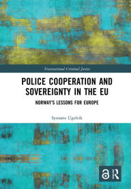 Title: Police Cooperation and Sovereignty in the EU: Norway's Lessons for Europe, Author: Synnøve Ugelvik