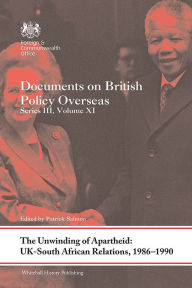 Title: The Unwinding of Apartheid: UK-South African Relations, 1986-1990: Documents on British Policy Overseas, Series III, Volume XI, Author: Patrick Salmon