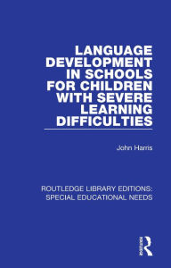 Title: Language Development in Schools for Children with Severe Learning Difficulties, Author: John Harris
