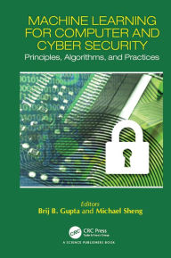 Title: Machine Learning for Computer and Cyber Security: Principle, Algorithms, and Practices, Author: Brij B. Gupta