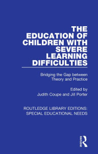 Title: The Education of Children with Severe Learning Difficulties: Bridging the Gap between Theory and Practice, Author: Judith Coupe