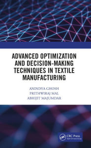 Title: Advanced Optimization and Decision-Making Techniques in Textile Manufacturing, Author: Anindya Ghosh