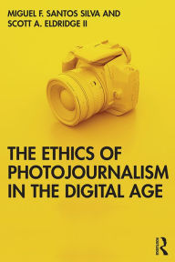 Title: The Ethics of Photojournalism in the Digital Age, Author: Miguel Franquet Santos Silva