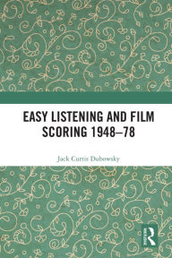 Title: Easy Listening and Film Scoring 1948-78, Author: Jack Curtis Dubowsky