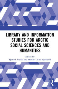 Title: Library and Information Studies for Arctic Social Sciences and Humanities, Author: Spencer Acadia