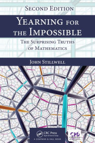 Title: Yearning for the Impossible: The Surprising Truths of Mathematics, Second Edition, Author: John Stillwell