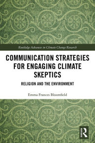 Title: Communication Strategies for Engaging Climate Skeptics: Religion and the Environment, Author: Emma Bloomfield