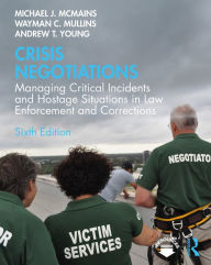 Title: Crisis Negotiations: Managing Critical Incidents and Hostage Situations in Law Enforcement and Corrections, Author: Michael McMains