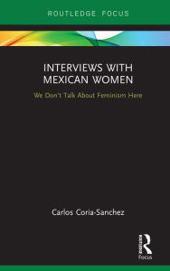 Title: Interviews with Mexican Women: We Don't Talk About Feminism Here, Author: Carlos Coria-Sanchez