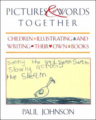 Pictures & Words Together: Children Illustrating and Writing Their Own Books / Edition 1