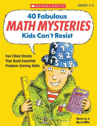 Title: 40 Fabulous Math Mysteries Kids Can't Resist: Fun-Filled Reproducible Mystery Stories That Build Essential Math Problem-Solving Skills, Author: Marcia Miller