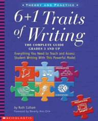 Title: 6 + 1 Traits of Writing: The Complete Guide: Grades 3 & Up: Everything You Need to Teach and Assess Student Writing With This Powerful Model, Author: Ruth Culham