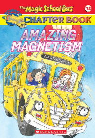 Amazing Magnetism (Magic School Bus Chapter Book #12)