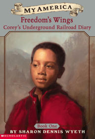 Title: Freedom's Wings: Corey's Underground Railroad Diary, Author: Sharon Dennis Wyeth