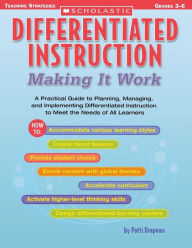 Title: Differentiated Instruction: Making It Work: A Practical Guide to Planning, Managing, and Implementing Differentiated Instruction to Meet the Needs of All Learners, Author: Patti Drapeau