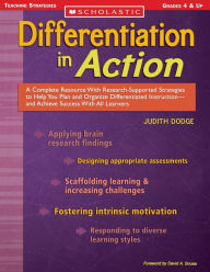 Title: Differentiation in Action: A Complete Resource with Research-Supported Strategies to Help You Plan and Organize Differentiated Instruction and Achieve Success with All Learners, Author: Judith Dodge