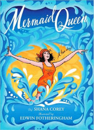 Title: Mermaid Queen: The Spectacular True Story Of Annette Kellerman, Who Swam Her Way To Fame, Fortune & Swimsuit History!, Author: Shana Corey