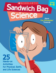 Title: Sandwich Bag Science: 25 Easy, Hands-on Activities That Teach Key Concepts in Physical, Earth, and Life Sciences-and Meet the Science Standards, Author: Steve Tomecek