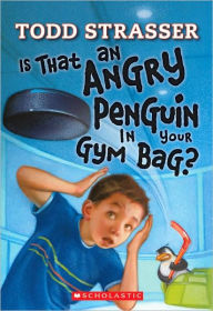 Title: Is That An Angry Penguin In Your Gym Bag?, Author: Todd Strasser