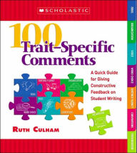 Title: 100 Trait-Specific Comments: A Quick Guide for Giving Constructive Feedback on Student Writing, Author: Ruth Culham