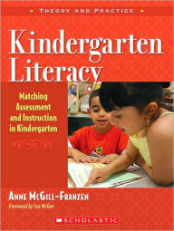 Title: Kindergarten Literacy: Matching Assessment and Instruction in Kindergarten, Author: Anne McGill-Franzen