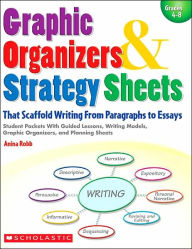 Title: Graphic Organizers & Strategy Sheets That Scaffold Writing From Paragraphs to Essays: Student Packets With Guided Lessons, Writing Models, Graphic Organizers, and Planning Sheets, Author: Anina Robb