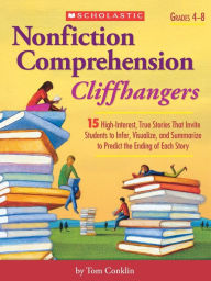 Title: Nonfiction Comprehension Cliffhangers: 15 High-Interest True Stories That Invite Students to Infer, Visualize, and Summarize to Predict the Ending of Each Story, Author: Tom Conklin