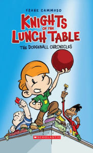 Title: The Dodgeball Chronicles (Knights of the Lunch Table Series #1), Author: Frank Cammuso