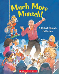 Title: Much More Munsch!: A Robert Munsch Collection, Author: Robert Munsch