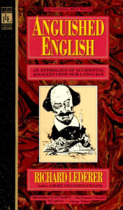 Title: Anguished English: An Anthology of Accidental Assualts Upon Our Language, Author: Richard Lederer