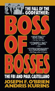 Title: Boss of Bosses: The Fall of the Godfather: The FBI and Paul Castellano, Author: Joseph F. O'Brien