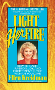 Title: Light Her Fire: How to Ignite Passion, Joy, and Excitement in the Women You Love, Author: Ellen Kreidman